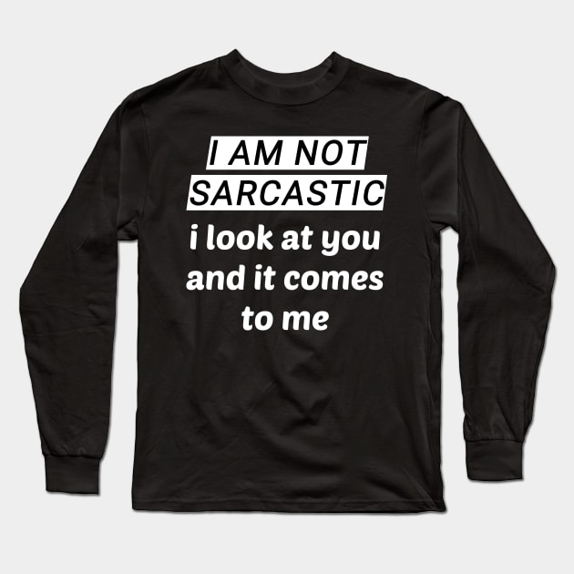 I Am Not Sarcastic - I Look At You And It Comes To Me Long Sleeve T-Shirt by sassySarcastic